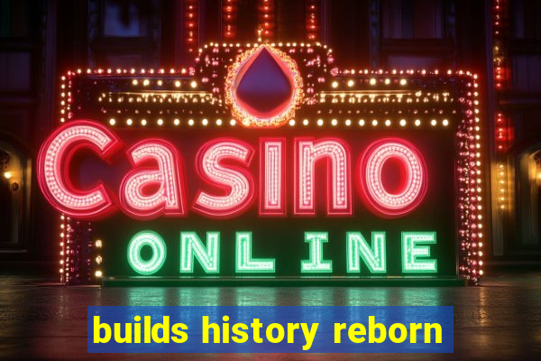 builds history reborn